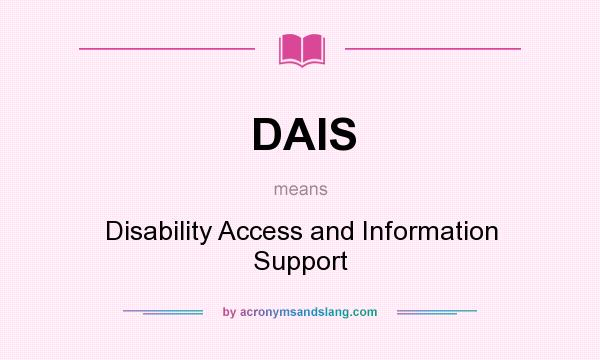 What does DAIS mean? It stands for Disability Access and Information Support
