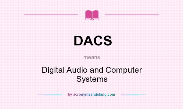 What does DACS mean? It stands for Digital Audio and Computer Systems