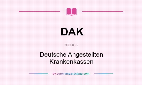 What does DAK mean? It stands for Deutsche Angestellten Krankenkassen