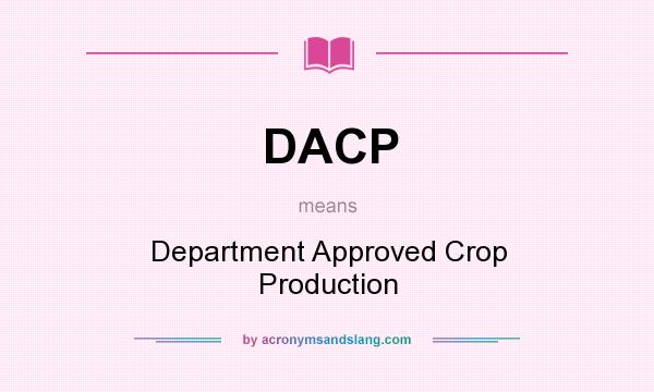 What does DACP mean? It stands for Department Approved Crop Production