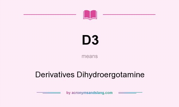 What does D3 mean? It stands for Derivatives Dihydroergotamine