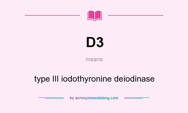What does D3 mean? It stands for type III iodothyronine deiodinase