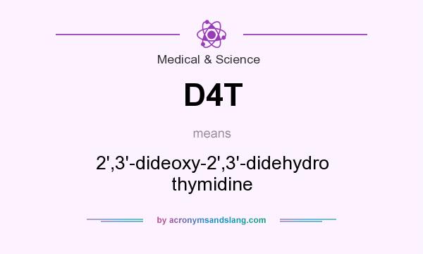 What does D4T mean? It stands for 2`,3`-dideoxy-2`,3`-didehydro thymidine