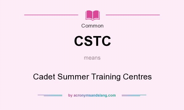 What does CSTC mean? It stands for Cadet Summer Training Centres
