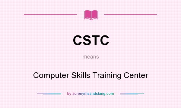 What does CSTC mean? It stands for Computer Skills Training Center