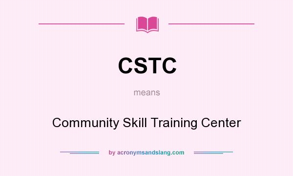 What does CSTC mean? It stands for Community Skill Training Center