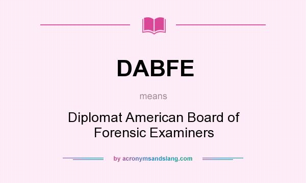 What does DABFE mean? It stands for Diplomat American Board of Forensic Examiners
