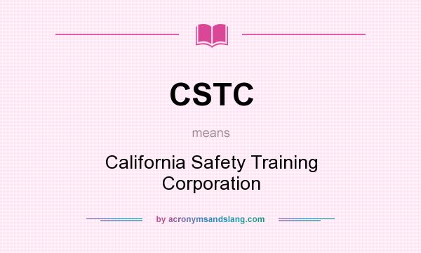 What does CSTC mean? It stands for California Safety Training Corporation