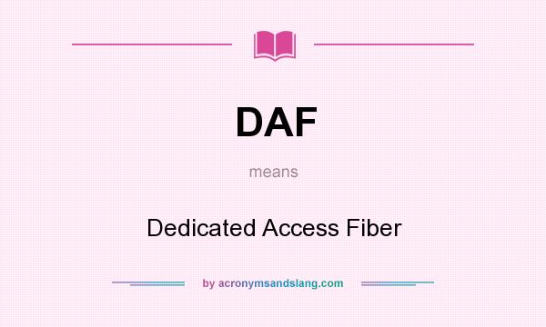 What does DAF mean? It stands for Dedicated Access Fiber