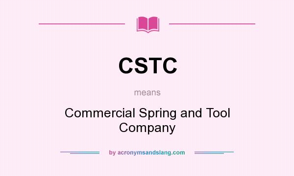 What does CSTC mean? It stands for Commercial Spring and Tool Company