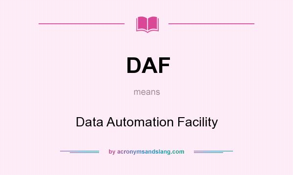 What does DAF mean? It stands for Data Automation Facility