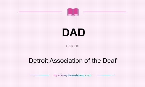 What does DAD mean? It stands for Detroit Association of the Deaf
