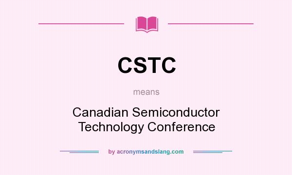 What does CSTC mean? It stands for Canadian Semiconductor Technology Conference