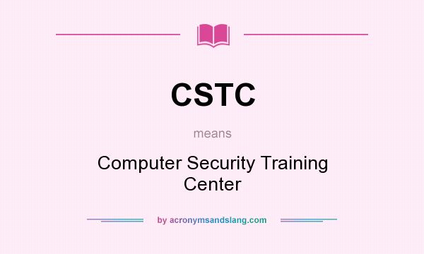 What does CSTC mean? It stands for Computer Security Training Center