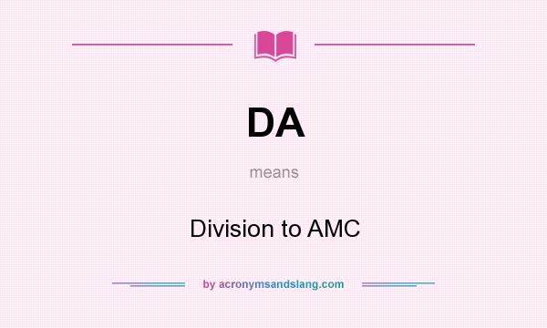 What does DA mean? It stands for Division to AMC