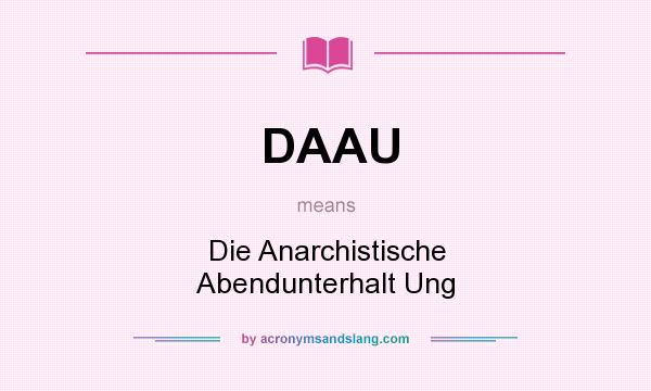 What does DAAU mean? It stands for Die Anarchistische Abendunterhalt Ung