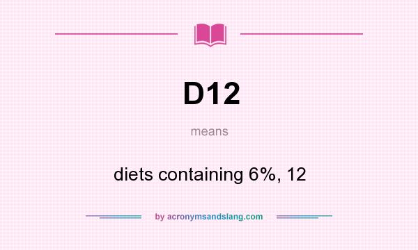 What does D12 mean? It stands for diets containing 6%, 12