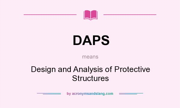 What does DAPS mean? It stands for Design and Analysis of Protective Structures