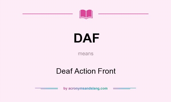 What does DAF mean? It stands for Deaf Action Front