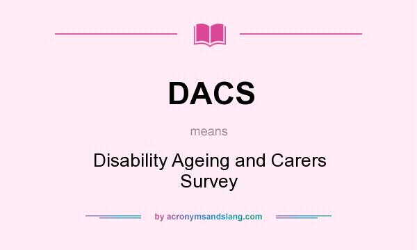 What does DACS mean? It stands for Disability Ageing and Carers Survey