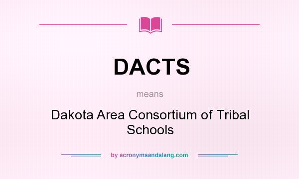 What does DACTS mean? It stands for Dakota Area Consortium of Tribal Schools