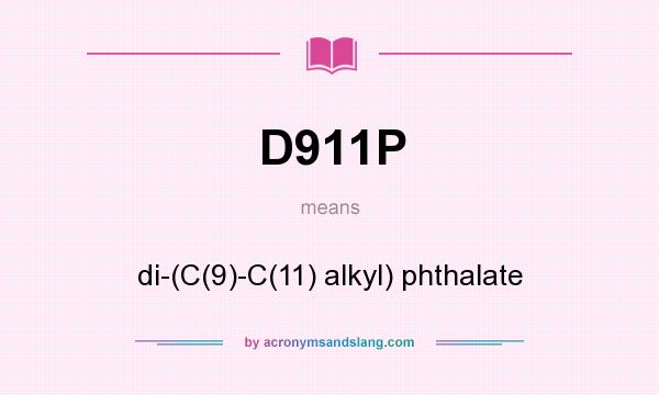 What does D911P mean? It stands for di-(C(9)-C(11) alkyl) phthalate