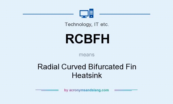 What does RCBFH mean? It stands for Radial Curved Bifurcated Fin Heatsink
