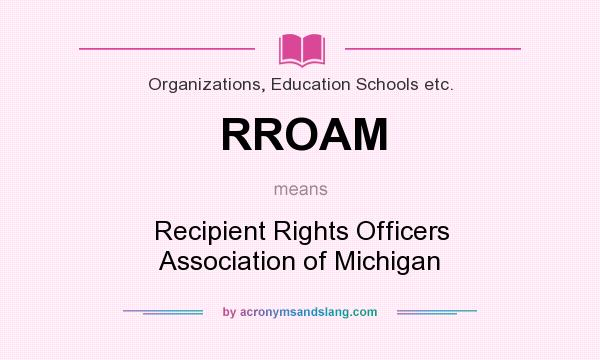 What does RROAM mean? It stands for Recipient Rights Officers Association of Michigan
