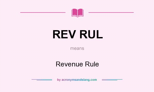 What does REV RUL mean? It stands for Revenue Rule