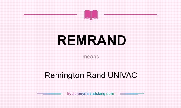 What does REMRAND mean? It stands for Remington Rand UNIVAC