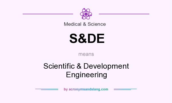 What does S&DE mean? It stands for Scientific & Development Engineering