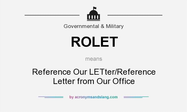 What does ROLET mean? It stands for Reference Our LETter/Reference Letter from Our Office