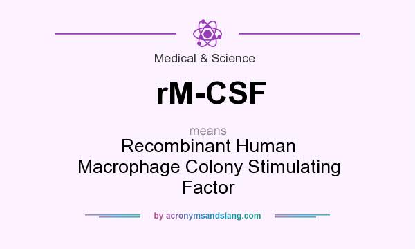 What does rM-CSF mean? It stands for Recombinant Human Macrophage Colony Stimulating Factor