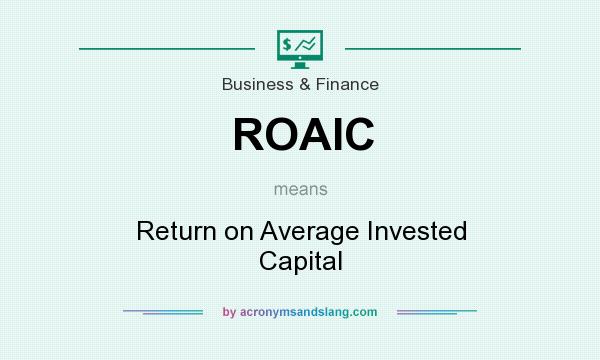 What does ROAIC mean? It stands for Return on Average Invested Capital