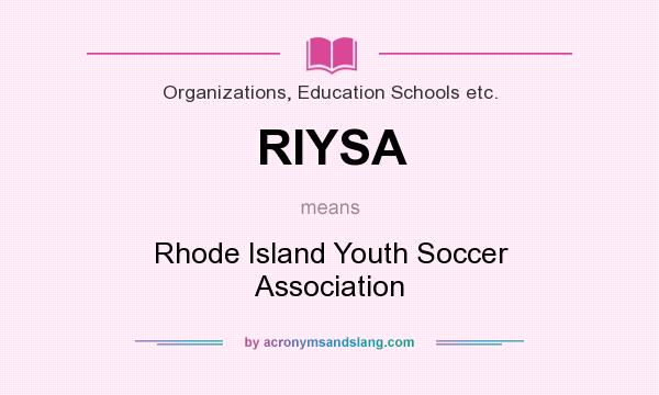 What does RIYSA mean? It stands for Rhode Island Youth Soccer Association