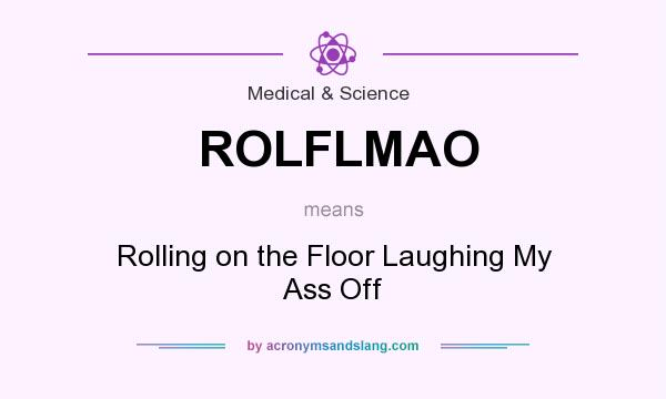 What does ROLFLMAO mean? It stands for Rolling on the Floor Laughing My Ass Off