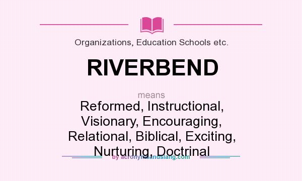 What does RIVERBEND mean? It stands for Reformed, Instructional, Visionary, Encouraging, Relational, Biblical, Exciting, Nurturing, Doctrinal