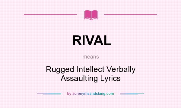 What does RIVAL mean? It stands for Rugged Intellect Verbally Assaulting Lyrics
