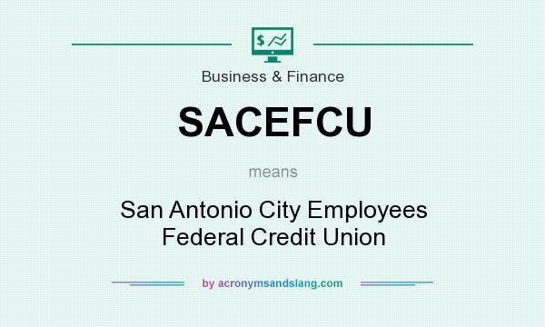 What does SACEFCU mean? It stands for San Antonio City Employees Federal Credit Union