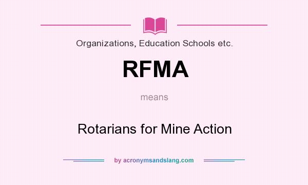 What does RFMA mean? It stands for Rotarians for Mine Action