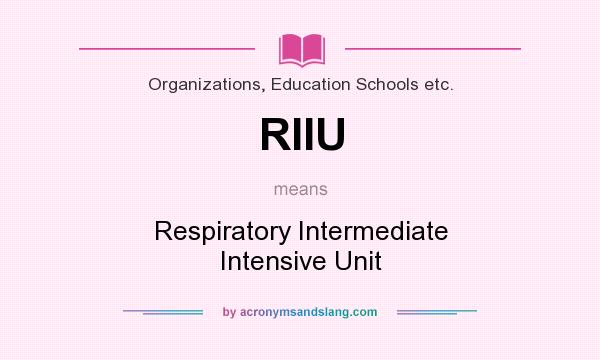 What does RIIU mean? It stands for Respiratory Intermediate Intensive Unit