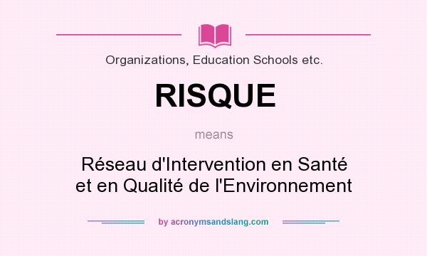 What does RISQUE mean? It stands for Réseau d`Intervention en Santé et en Qualité de l`Environnement