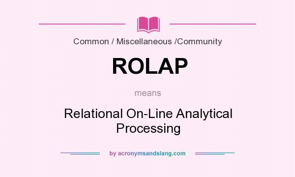 What does ROLAP mean? It stands for Relational On-Line Analytical Processing