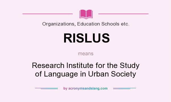 What does RISLUS mean? It stands for Research Institute for the Study of Language in Urban Society