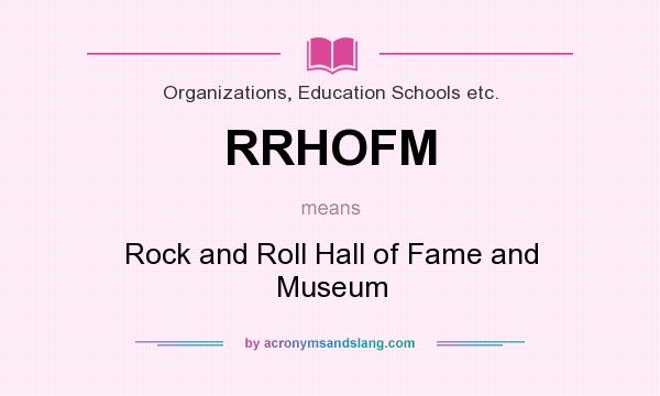 What does RRHOFM mean? It stands for Rock and Roll Hall of Fame and Museum