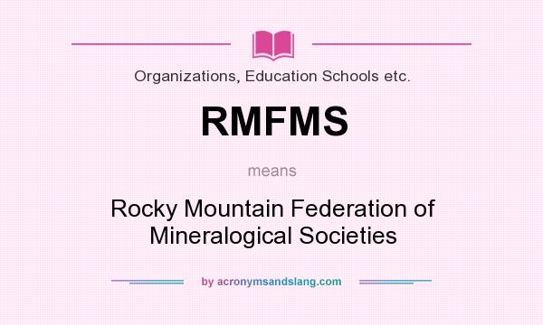 What does RMFMS mean? It stands for Rocky Mountain Federation of Mineralogical Societies
