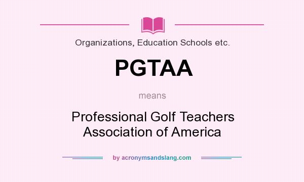What does PGTAA mean? It stands for Professional Golf Teachers Association of America