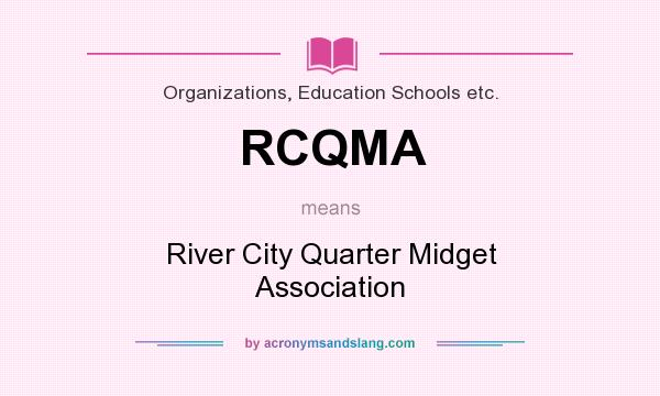What does RCQMA mean? It stands for River City Quarter Midget Association