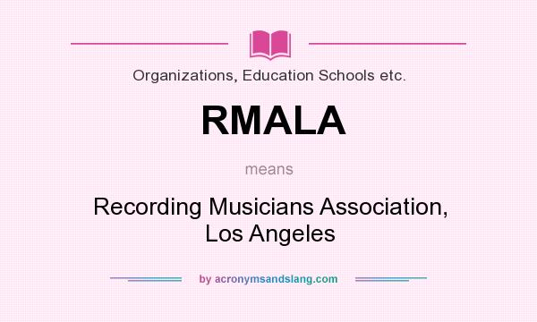 What does RMALA mean? It stands for Recording Musicians Association, Los Angeles