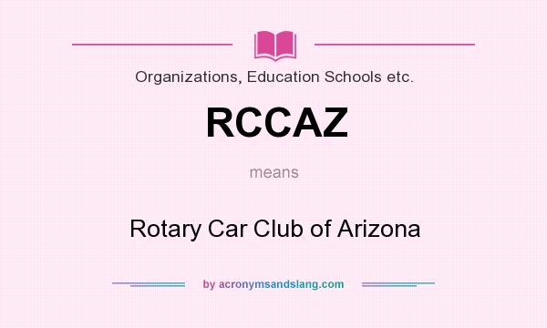 What does RCCAZ mean? It stands for Rotary Car Club of Arizona